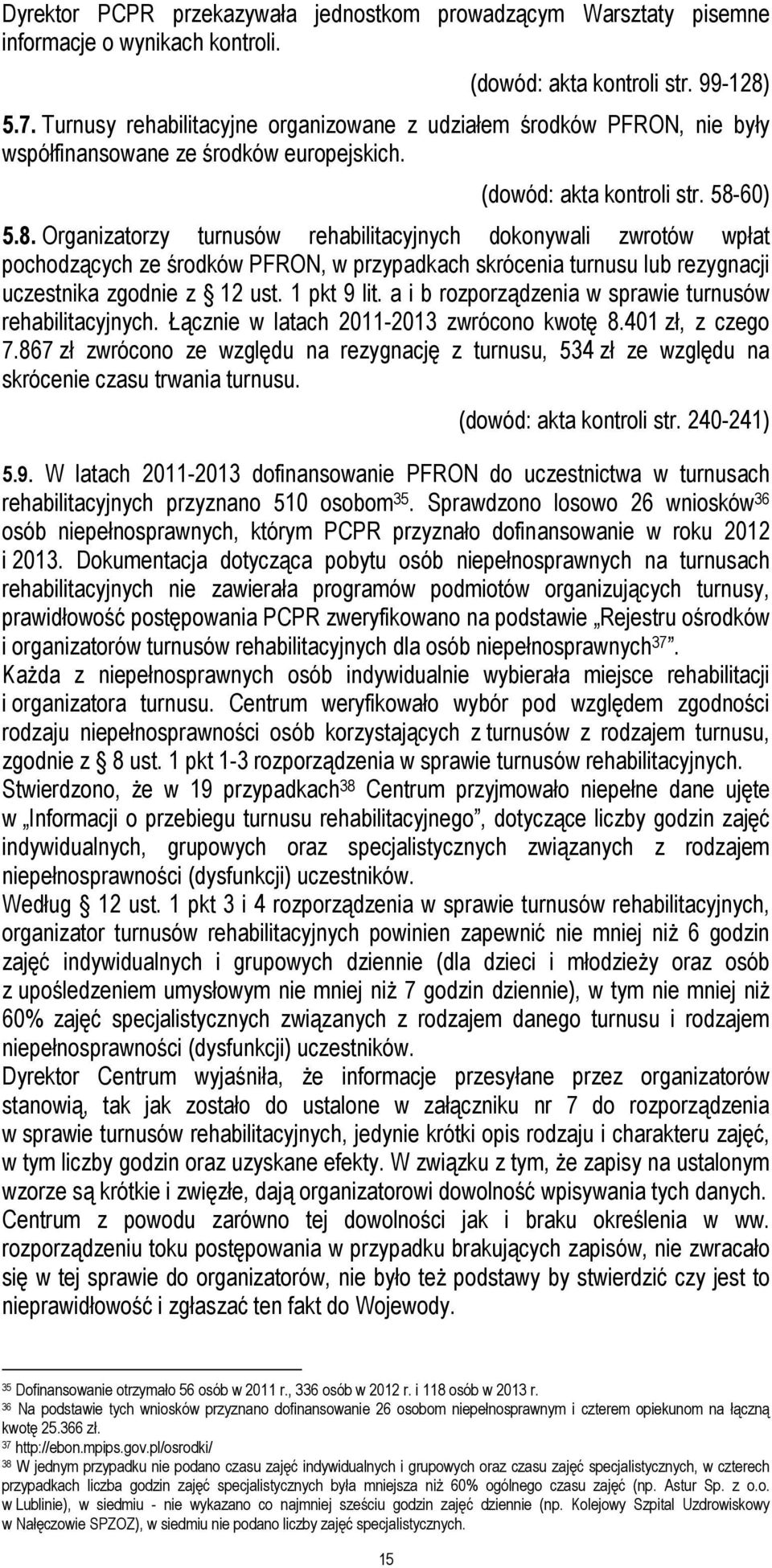 60) 5.8. Organizatorzy turnusów rehabilitacyjnych dokonywali zwrotów wpłat pochodzących ze środków PFRON, w przypadkach skrócenia turnusu lub rezygnacji uczestnika zgodnie z 12 ust. 1 pkt 9 lit.