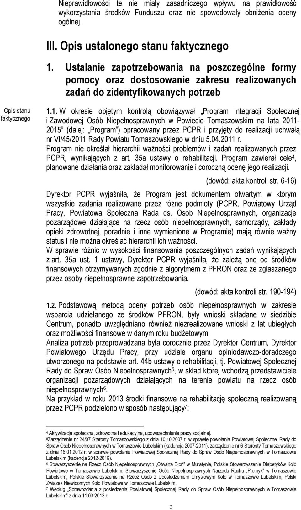 1. W okresie objętym kontrolą obowiązywał Program Integracji Społecznej i Zawodowej Osób Niepełnosprawnych w Powiecie Tomaszowskim na lata 2011-2015 (dalej: Program ) opracowany przez PCPR i przyjęty