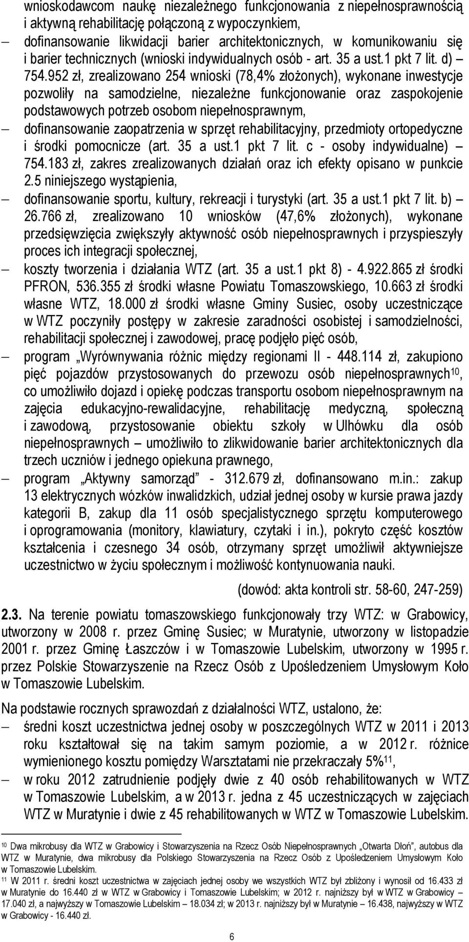 952 zł, zrealizowano 254 wnioski (78,4% złożonych), wykonane inwestycje pozwoliły na samodzielne, niezależne funkcjonowanie oraz zaspokojenie podstawowych potrzeb osobom niepełnosprawnym,