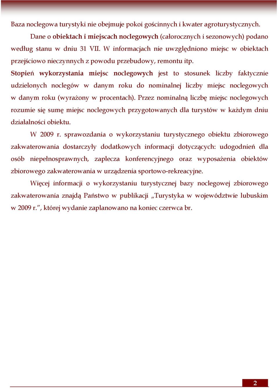 Stopień wykorzystania miejsc noclegowych jest to stosunek liczby faktycznie udzielonych noclegów w danym roku do nominalnej liczby miejsc noclegowych w danym roku (wyrażony w procentach).