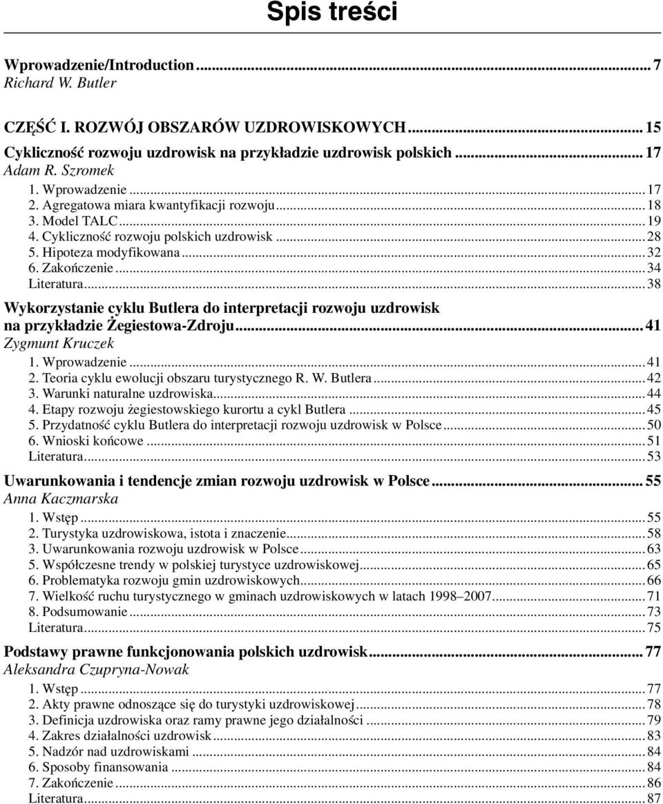 ..38 Wykorzystanie cyklu Butlera do interpretacji rozwoju uzdrowisk na przykładzie Żegiestowa-Zdroju... 41 Zygmunt Kruczek 1. Wprowadzenie...41 2. Teoria cyklu ewolucji obszaru turystycznego R. W. Butlera...42 3.