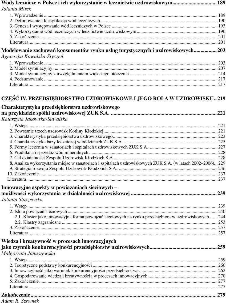 ..201 Modelowanie zachowań konsumentów rynku usług turystycznych i uzdrowiskowych... 203 Agnieszka Kowalska-Styczeń 1. Wprowadzenie...203 2. Model symulacyjny...207 3.