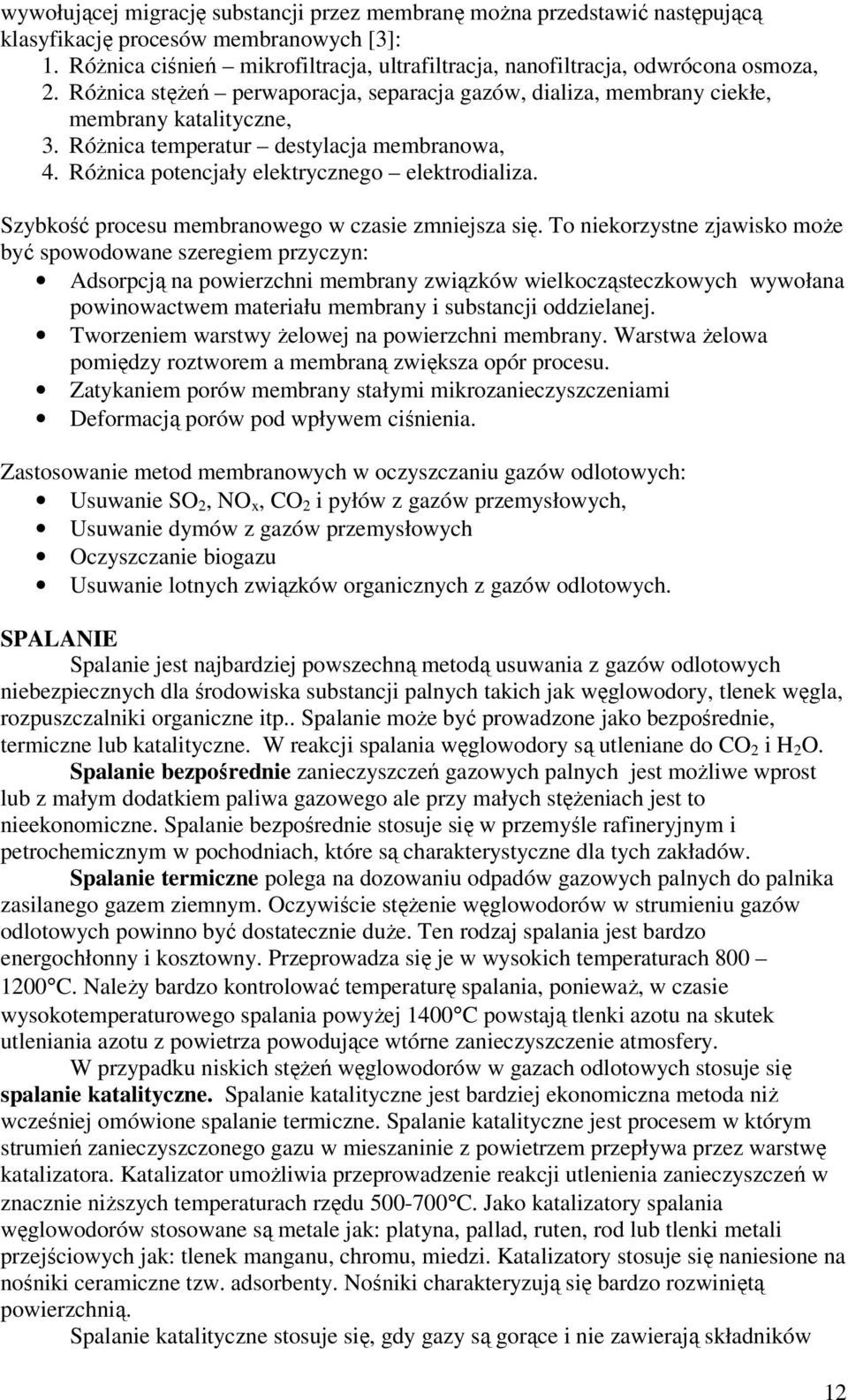 Różnica temperatur destylacja membranowa, 4. Różnica potencjały elektrycznego elektrodializa. Szybkość procesu membranowego w czasie zmniejsza się.