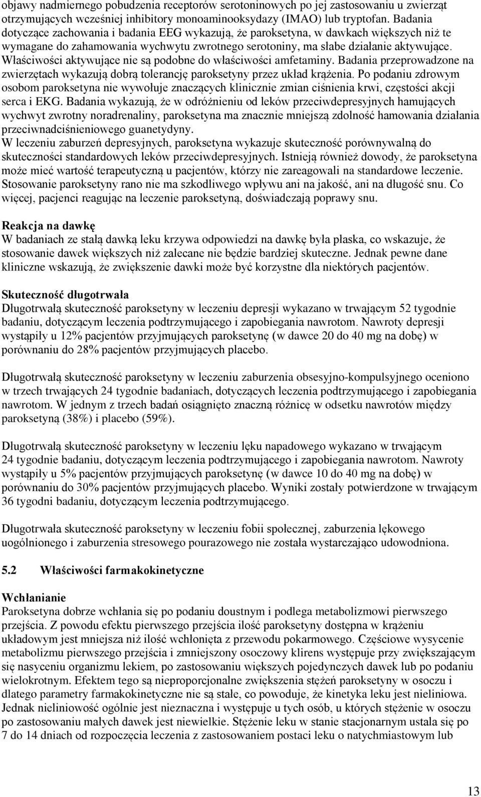 Właściwości aktywujące nie są podobne do właściwości amfetaminy. Badania przeprowadzone na zwierzętach wykazują dobrą tolerancję paroksetyny przez układ krążenia.