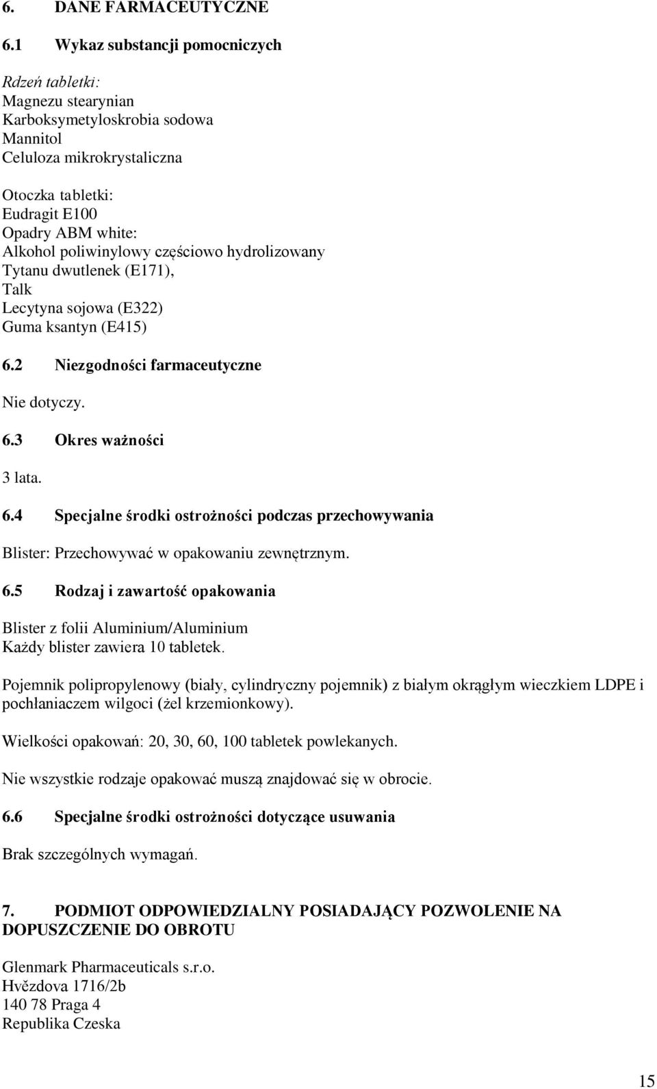 poliwinylowy częściowo hydrolizowany Tytanu dwutlenek (E171), Talk Lecytyna sojowa (E322) Guma ksantyn (E415) 6.