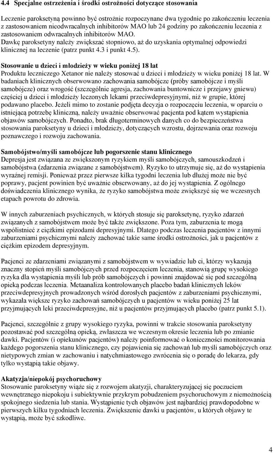 Dawkę paroksetyny należy zwiększać stopniowo, aż do uzyskania optymalnej odpowiedzi klinicznej na leczenie (patrz punkt 4.3 i punkt 4.5).