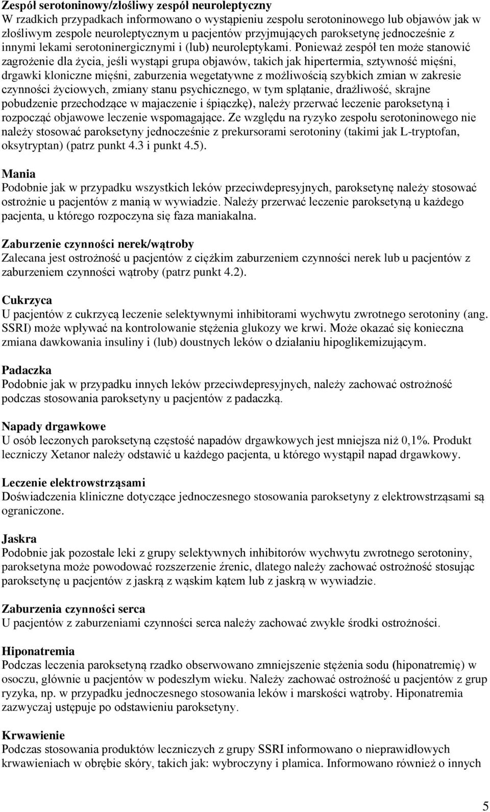 Ponieważ zespół ten może stanowić zagrożenie dla życia, jeśli wystąpi grupa objawów, takich jak hipertermia, sztywność mięśni, drgawki kloniczne mięśni, zaburzenia wegetatywne z możliwością szybkich