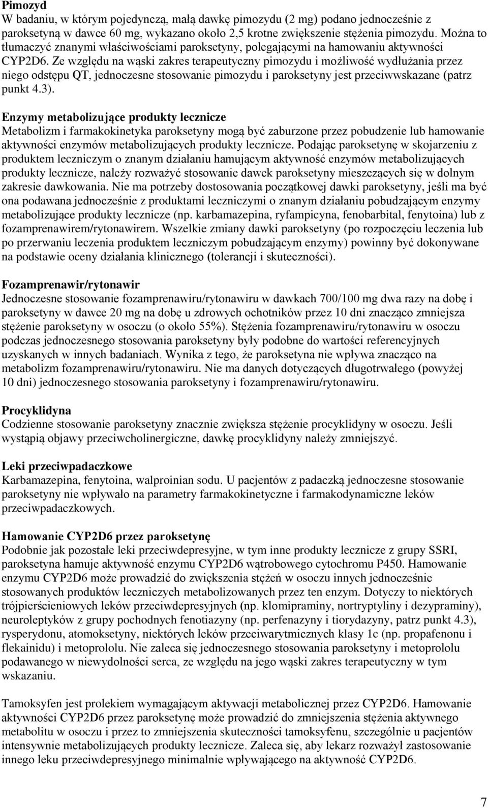 Ze względu na wąski zakres terapeutyczny pimozydu i możliwość wydłużania przez niego odstępu QT, jednoczesne stosowanie pimozydu i paroksetyny jest przeciwwskazane (patrz punkt 4.3).