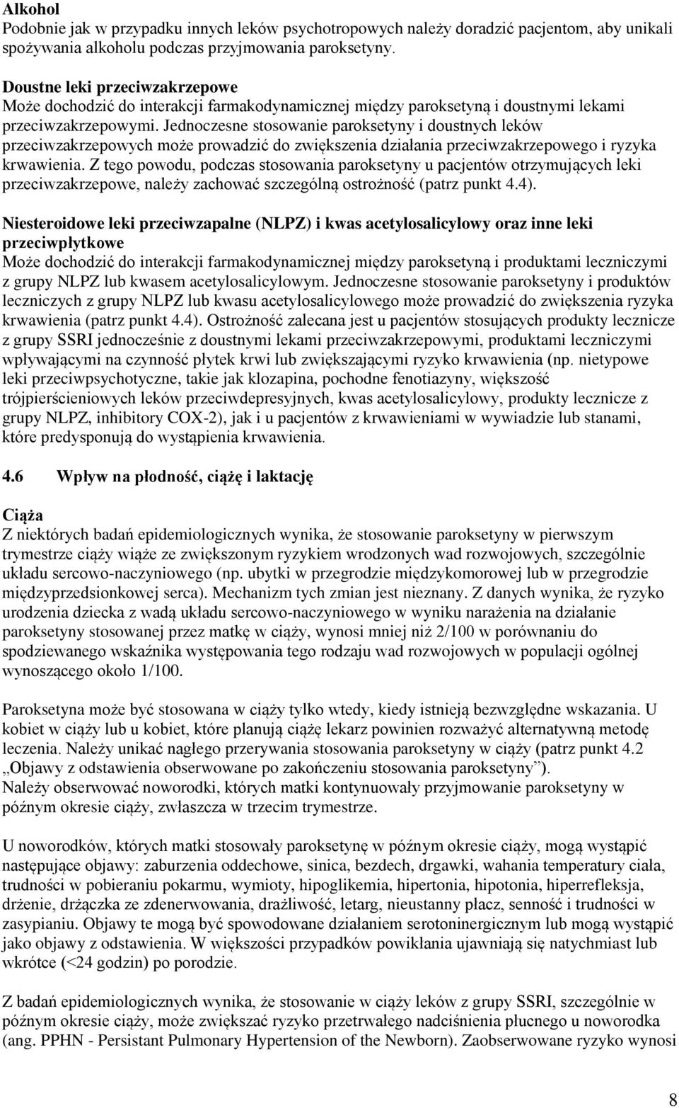 Jednoczesne stosowanie paroksetyny i doustnych leków przeciwzakrzepowych może prowadzić do zwiększenia działania przeciwzakrzepowego i ryzyka krwawienia.