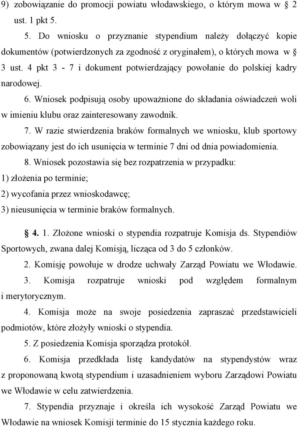 4 pkt 3-7 i dokument potwierdzający powołanie do polskiej kadry narodowej. 6. Wniosek podpisują osoby upowaŝnione do składania oświadczeń woli w imieniu klubu oraz zainteresowany zawodnik. 7.