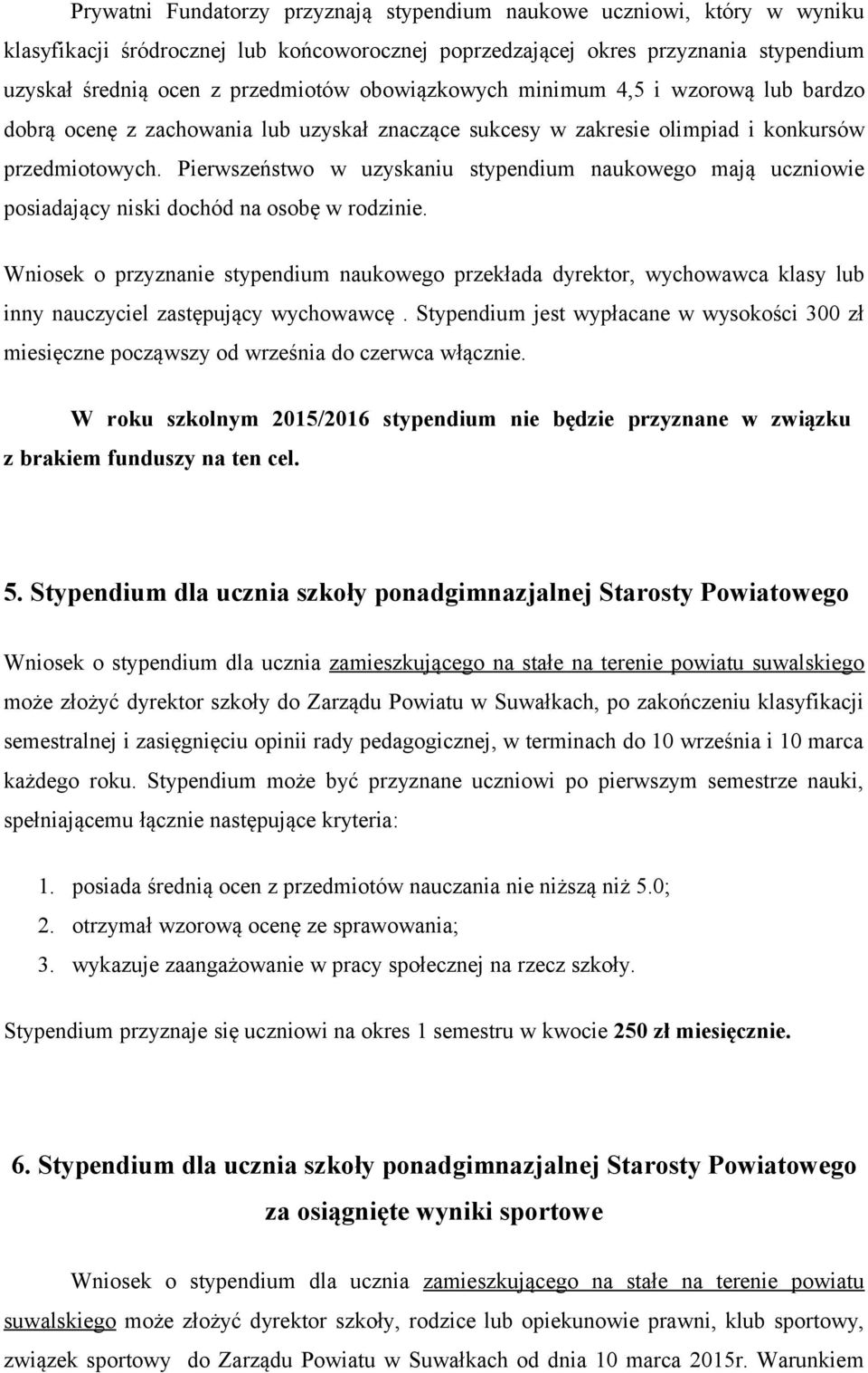 Pierwszeństwo w uzyskaniu stypendium naukowego mają uczniowie posiadający niski dochód na osobę w rodzinie.