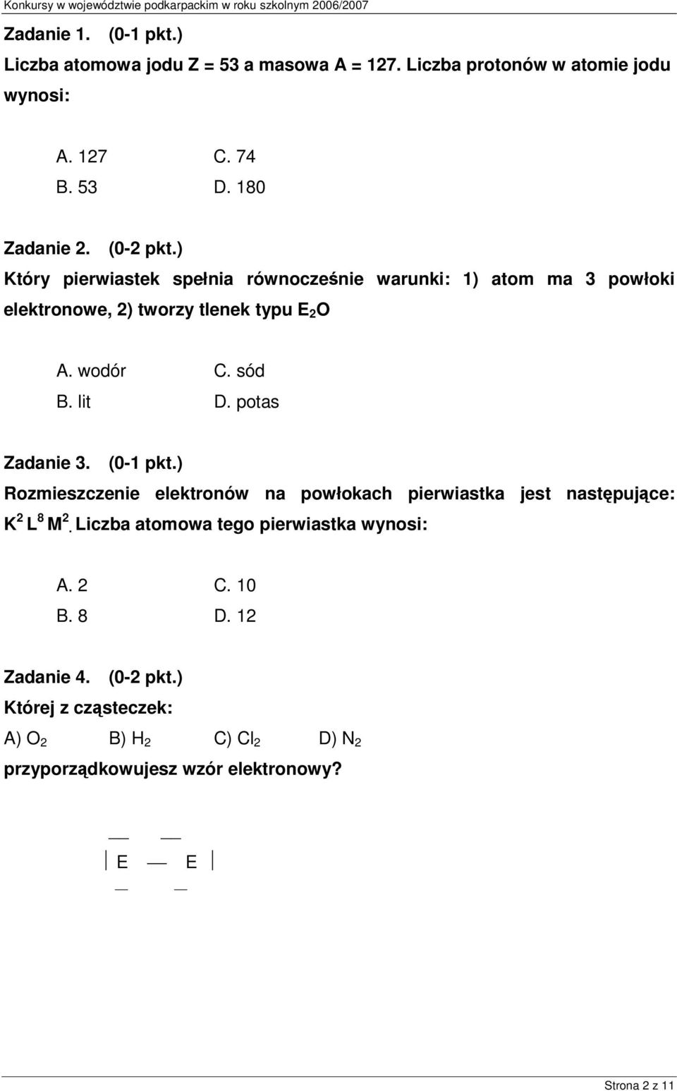 potas Zadanie 3. (0-1 pkt.) Rozmieszczenie elektronów na powłokach pierwiastka jest nastpujce: K 2 L 8 M 2.