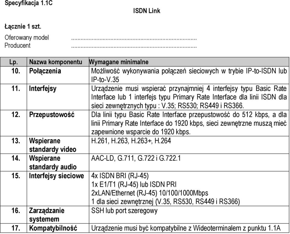 Interfejsy Urządzenie musi wspierać przynajmniej 4 interfejsy typu Basic Rate Interface lub 1 interfejs typu Primary Rate Interface dla linii ISDN dla sieci zewnętrznych typu : V.