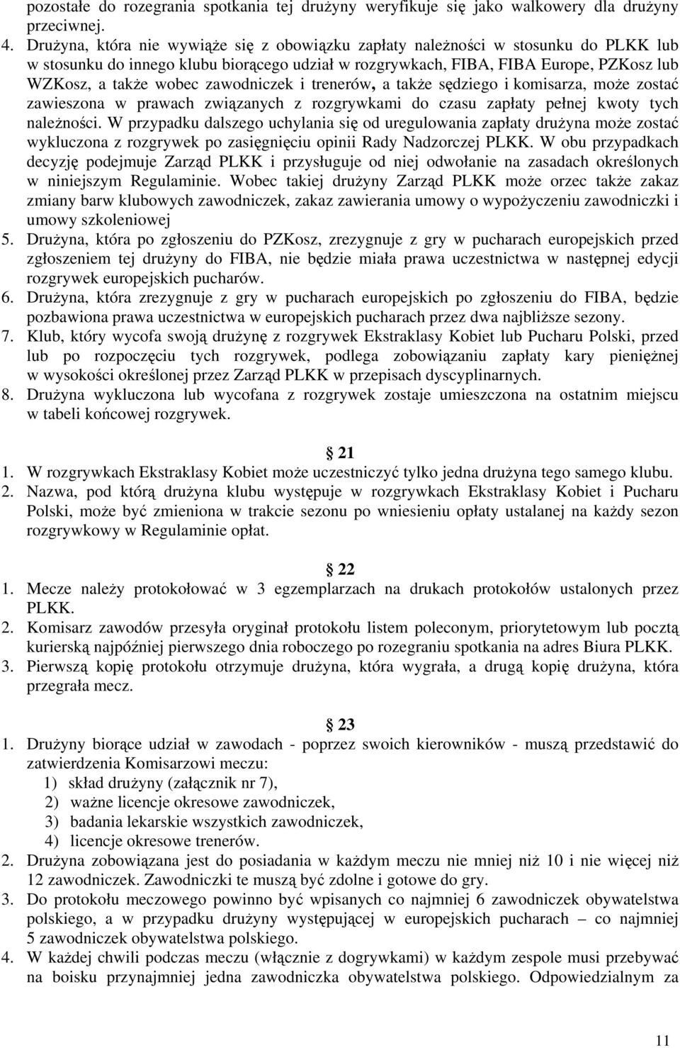 zawodniczek i trenerów, a także sędziego i komisarza, może zostać zawieszona w prawach związanych z rozgrywkami do czasu zapłaty pełnej kwoty tych należności.