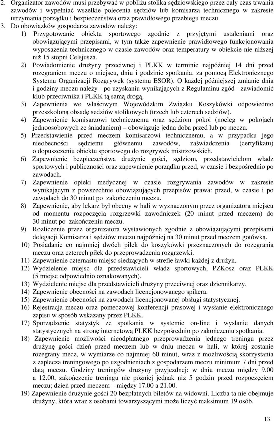 Do obowiązków gospodarza zawodów należy: 1) Przygotowanie obiektu sportowego zgodnie z przyjętymi ustaleniami oraz obowiązującymi przepisami, w tym także zapewnienie prawidłowego funkcjonowania