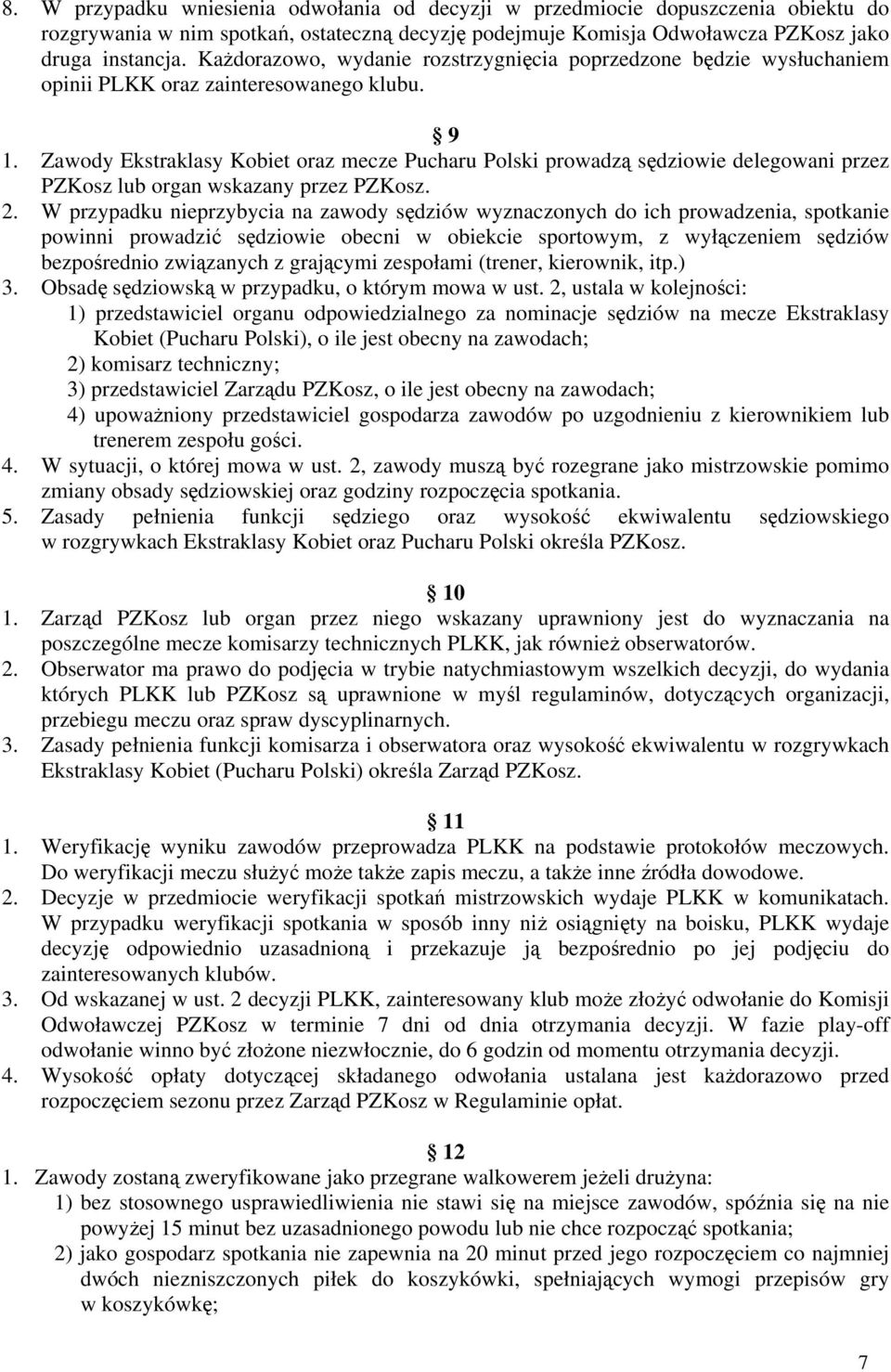 Zawody Ekstraklasy Kobiet oraz mecze Pucharu Polski prowadzą sędziowie delegowani przez PZKosz lub organ wskazany przez PZKosz. 2.