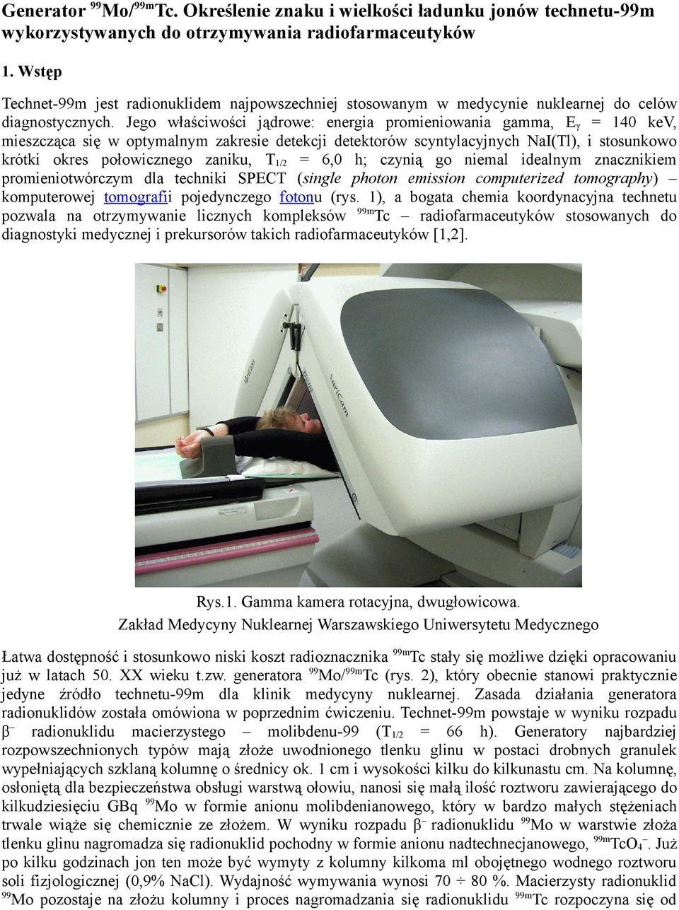 Jego właściwości jądrowe: energia promieniowania gamma, E γ = 140 kev, mieszcząca się w optymalnym zakresie detekcji detektorów scyntylacyjnych NaI(Tl), i stosunkowo krótki okres połowicznego zaniku,