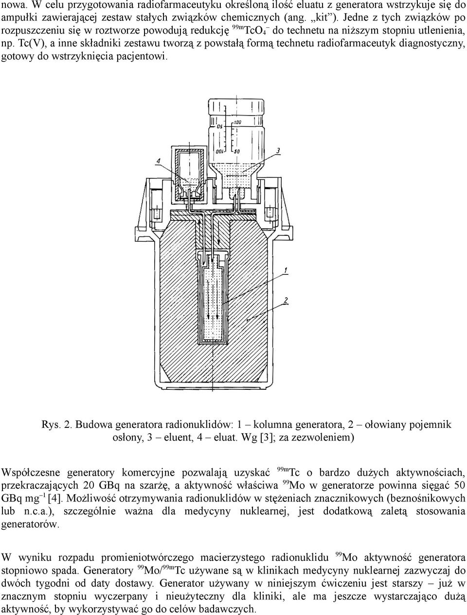 Tc(V), a inne składniki zestawu tworzą z powstałą formą technetu radiofarmaceutyk diagnostyczny, gotowy do wstrzyknięcia pacjentowi. Rys. 2.
