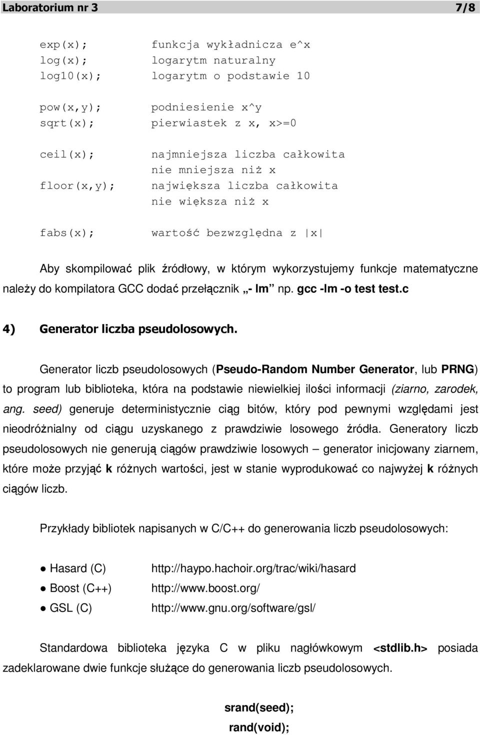 należy do kompilatora GCC dodać przełącznik - lm np. gcc -lm -o test test.c 4) Generator liczba pseudolosowych.