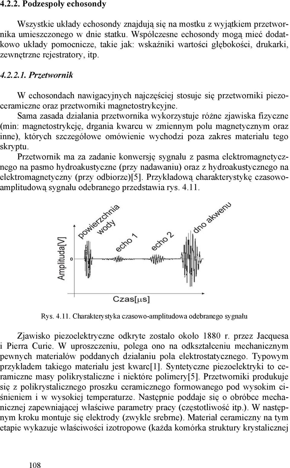 Przetwornik W echosondach nawigacyjnych najczęściej stosuje się przetworniki piezoceramiczne oraz przetworniki magnetostrykcyjne.