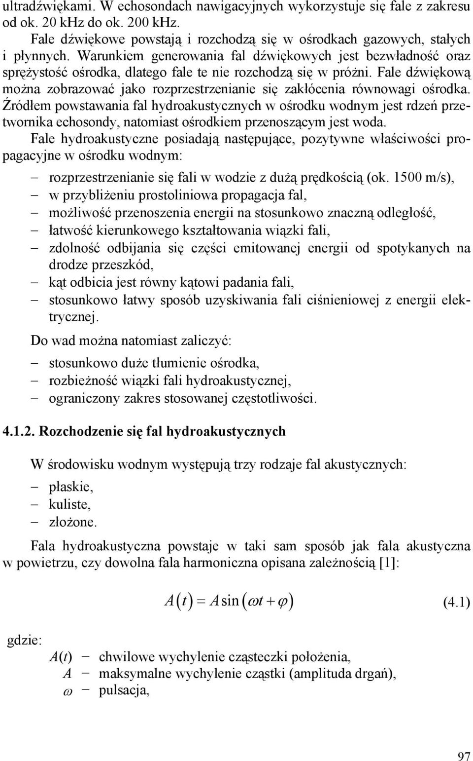 Fale dźwiękową można zobrazować jako rozprzestrzenianie się zakłócenia równowagi ośrodka.