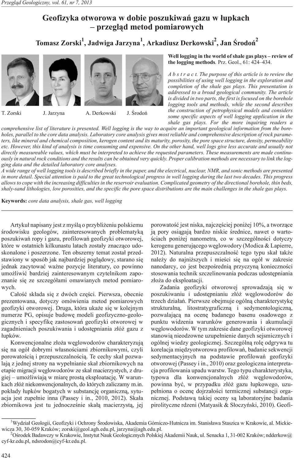Thepurpose of this article is to review the possibilities of using well logging in the exploration and completion of the shale gas plays.