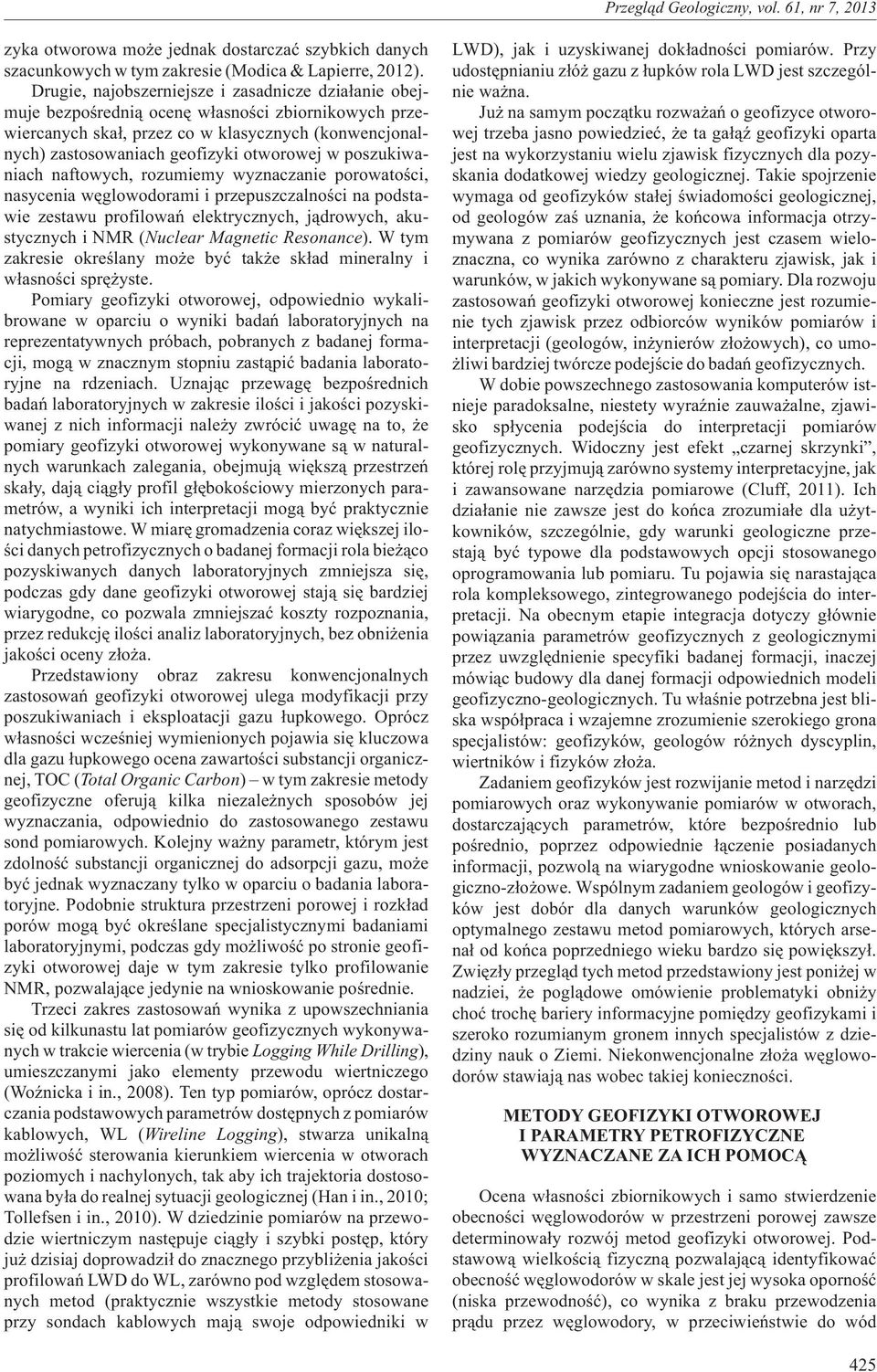 poszukiwaniach naftowych, rozumiemy wyznaczanie porowatoœci, nasycenia wêglowodorami i przepuszczalnoœci na podstawie zestawu profilowañ elektrycznych, j¹drowych, akustycznych i NMR (Nuclear Magnetic