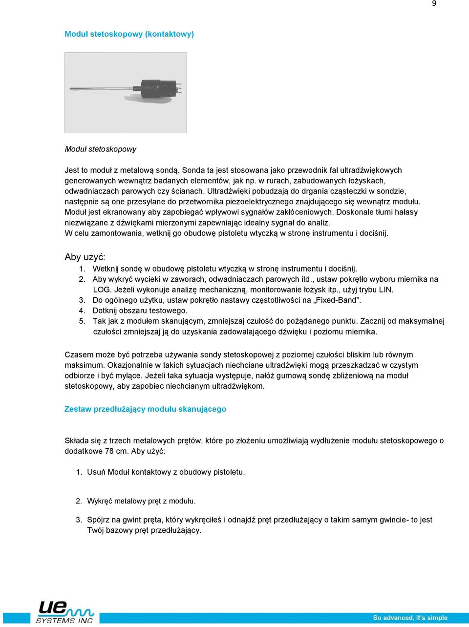 Ultradźwięki pobudzają do drgania cząsteczki w sondzie, następnie są one przesyłane do przetwornika piezoelektrycznego znajdującego się wewnątrz modułu.