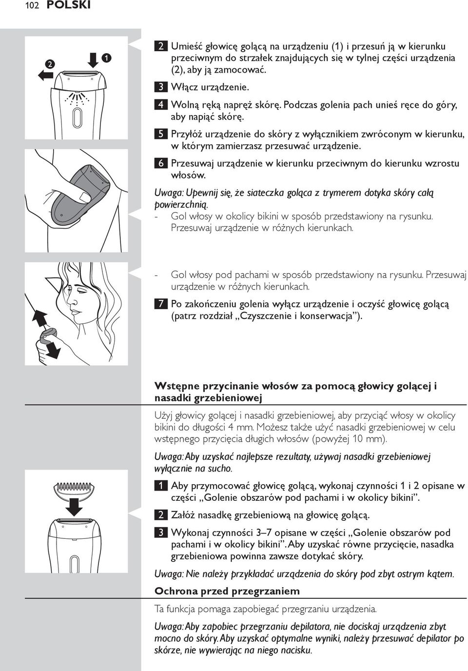 6 Przesuwaj urządzenie w kierunku przeciwnym do kierunku wzrostu włosów. Uwaga: Upewnij się, że siateczka goląca z trymerem dotyka skóry całą powierzchnią.