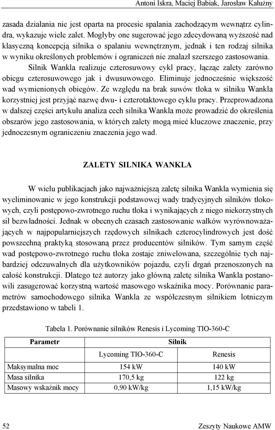 zastosowania. Silnik Wankla realizuje czterosuwowy cykl pracy, łącząc zalety zarówno obiegu czterosuwowego jak i dwusuwowego. Eliminuje jednocześnie większość wad wymienionych obiegów.