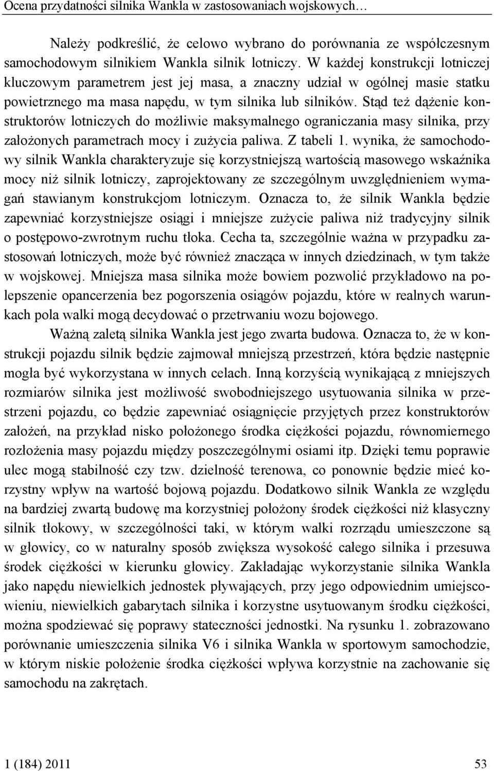 Stąd też dążenie konstruktorów lotniczych do możliwie maksymalnego ograniczania masy silnika, przy założonych parametrach mocy i zużycia paliwa. Z tabeli 1.