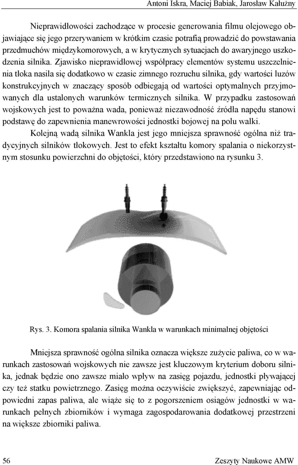 Zjawisko nieprawidłowej współpracy elementów systemu uszczelnienia tłoka nasila się dodatkowo w czasie zimnego rozruchu silnika, gdy wartości luzów konstrukcyjnych w znaczący sposób odbiegają od