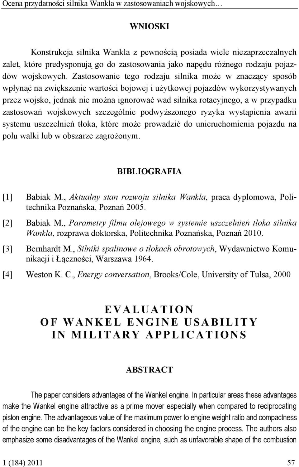 Zastosowanie tego rodzaju silnika może w znaczący sposób wpłynąć na zwiększenie wartości bojowej i użytkowej pojazdów wykorzystywanych przez wojsko, jednak nie można ignorować wad silnika