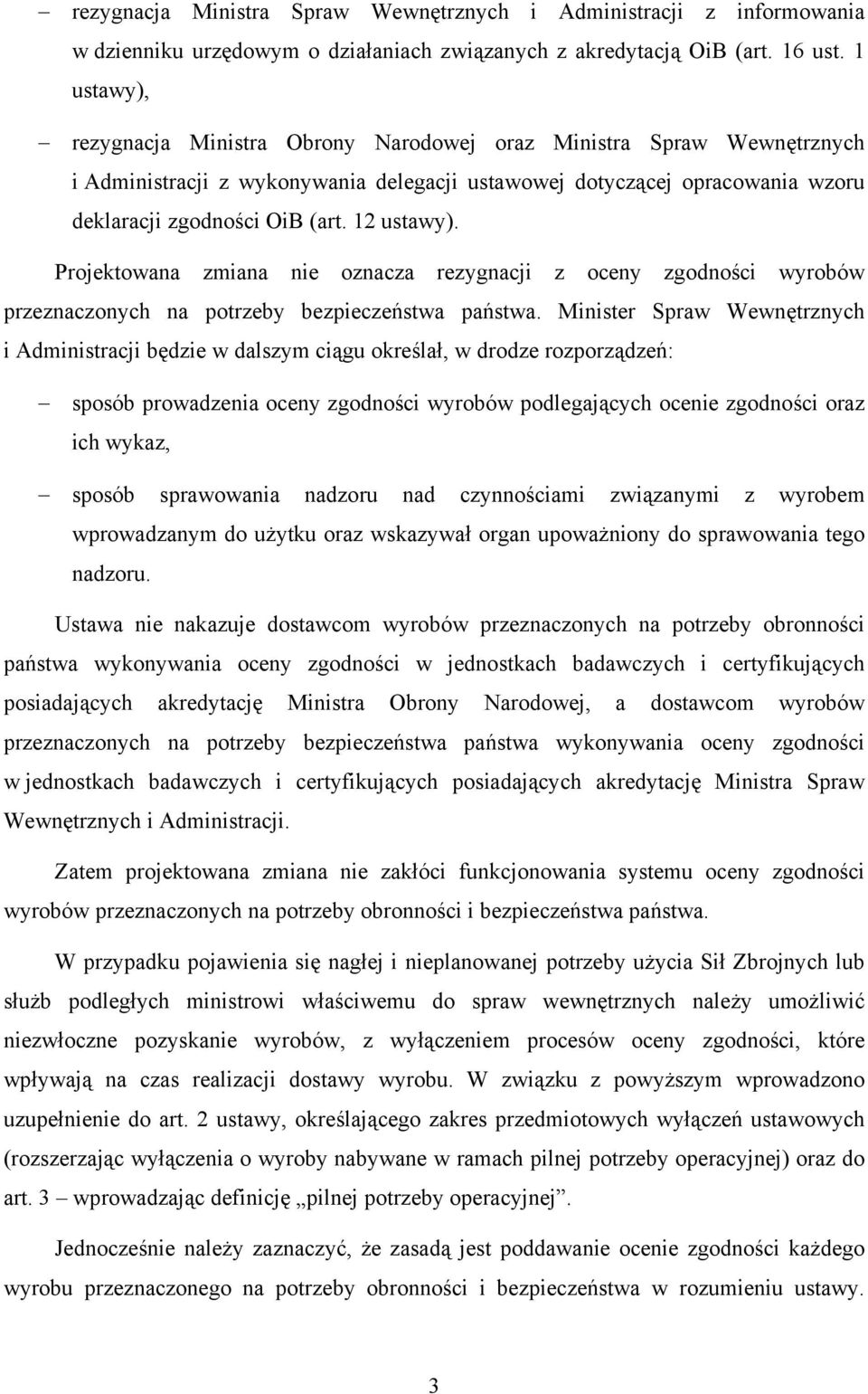 12 ustawy). Projektowana zmiana nie oznacza rezygnacji z oceny zgodności wyrobów przeznaczonych na potrzeby bezpieczeństwa państwa.