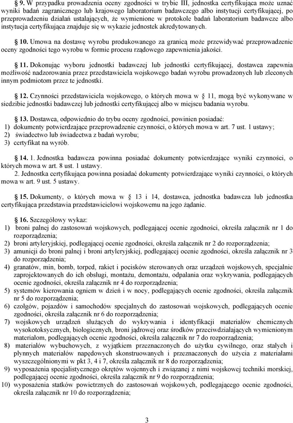 Umowa na dostawę wyrobu produkowanego za granicą może przewidywać przeprowadzenie oceny zgodności tego wyrobu w formie procesu rządowego zapewnienia jakości. 11.