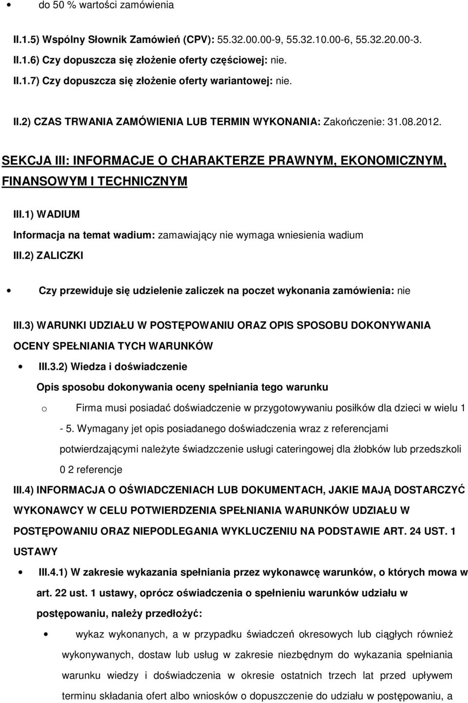 1) WADIUM Informacja na temat wadium: zamawiający nie wymaga wniesienia wadium III.2) ZALICZKI Czy przewiduje się udzielenie zaliczek na poczet wykonania zamówienia: nie III.