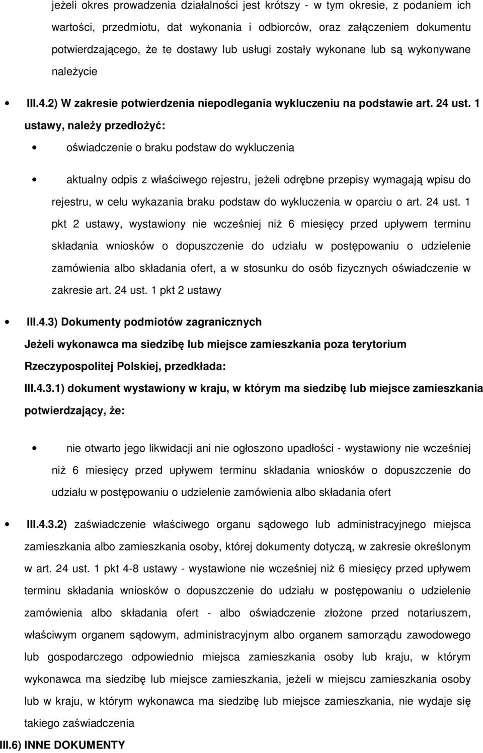 1 ustawy, należy przedłożyć: oświadczenie o braku podstaw do wykluczenia aktualny odpis z właściwego rejestru, jeżeli odrębne przepisy wymagają wpisu do rejestru, w celu wykazania braku podstaw do