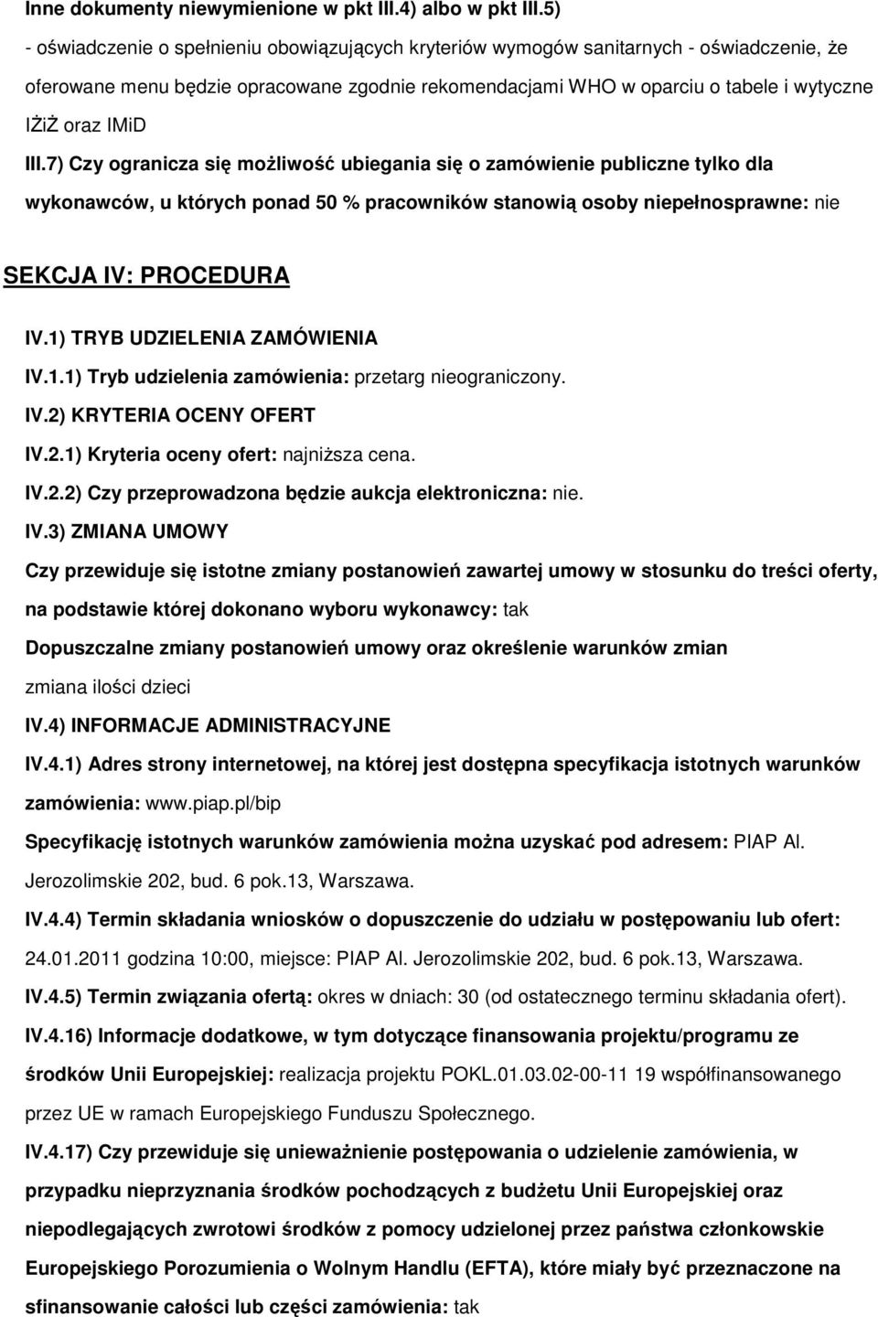 III.7) Czy ogranicza się możliwość ubiegania się o zamówienie publiczne tylko dla wykonawców, u których ponad 50 % pracowników stanowią osoby niepełnosprawne: nie SEKCJA IV: PROCEDURA IV.