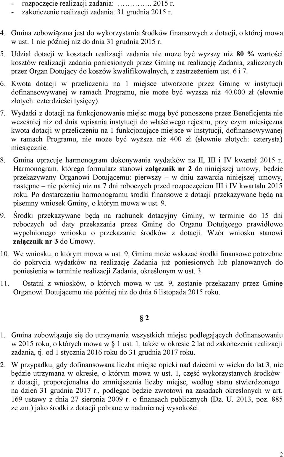 Udział dotacji w kosztach realizacji zadania nie może być wyższy niż 80 % wartości kosztów realizacji zadania poniesionych przez Gminę na realizację Zadania, zaliczonych przez Organ Dotujący do