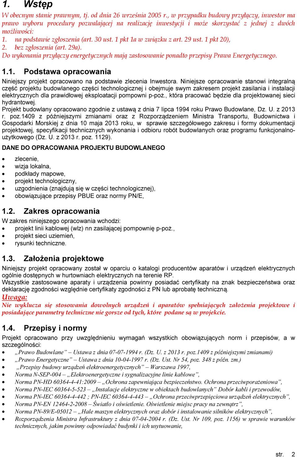 1 pkt 1a w związku z art. 29 ust. 1 pkt 20), 2. bez zgłoszenia (art. 29a). Do wykonania przyłączy energetycznych mają zastosowanie ponadto przepisy Prawa Energetycznego. 1.1. Podstawa opracowania Niniejszy projekt opracowano na podstawie zlecenia Inwestora.