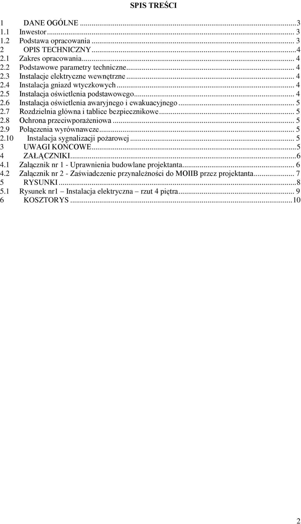 .. 5 2.8 Ochrona przeciwporażeniowa... 5 2.9 Połączenia wyrównawcze... 5 2.10 Instalacja sygnalizacji pożarowej... 5 3 UWAGI KOŃCOWE... 5 4 ZAŁĄCZNIKI... 6 4.