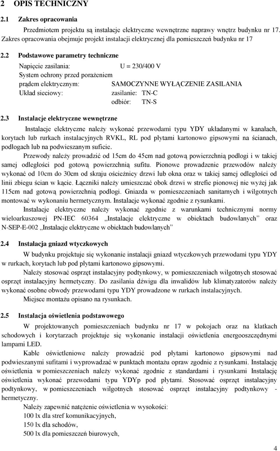 2 Podstawowe parametry techniczne Napięcie zasilania: U = 230/400 V System ochrony przed porażeniem prądem elektrycznym: SAMOCZYNNE WYŁĄCZENIE ZASILANIA Układ sieciowy: zasilanie: TN-C odbiór: TN-S 2.