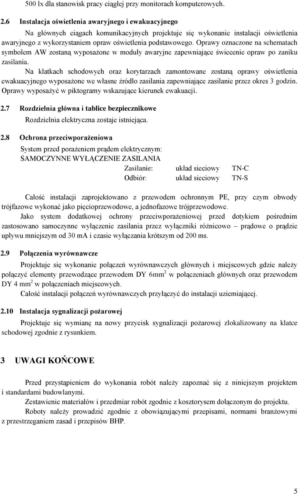 Oprawy oznaczone na schematach symbolem AW zostaną wyposażone w moduły awaryjne zapewniające świecenie opraw po zaniku zasilania.