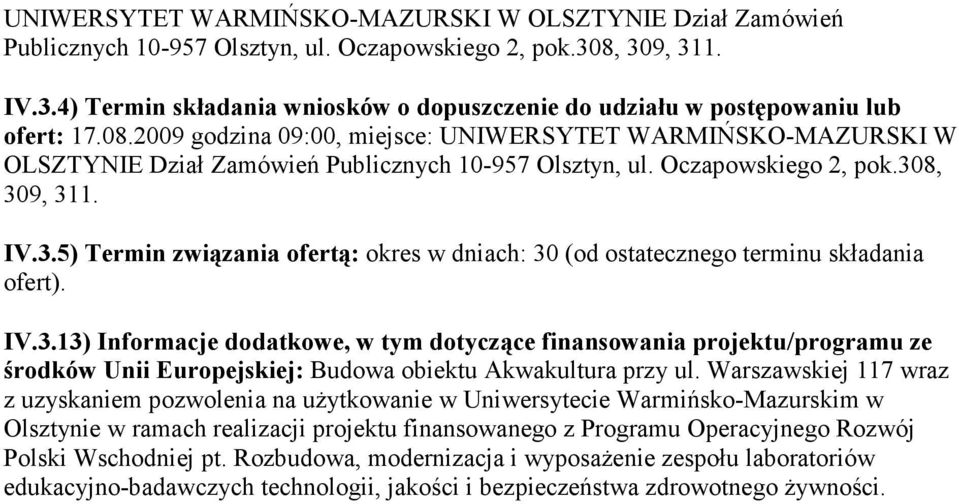 8, 309, 311. IV.3.5) Termin związania ofertą: okres w dniach: 30 (od ostatecznego terminu składania ofert). IV.3.13) Informacje dodatkowe, w tym dotyczące finansowania projektu/programu ze środków Unii Europejskiej: Budowa obiektu Akwakultura przy ul.