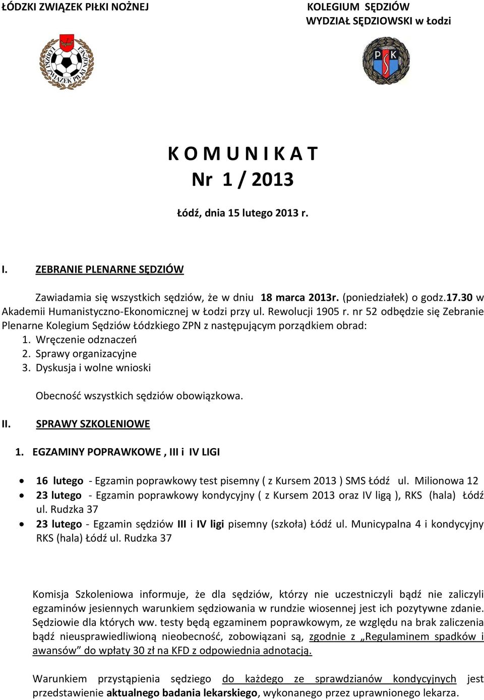 nr 52 odbędzie się Zebranie Plenarne Kolegium Sędziów Łódzkiego ZPN z następującym porządkiem obrad: 1. Wręczenie odznaczeo 2. Sprawy organizacyjne 3.