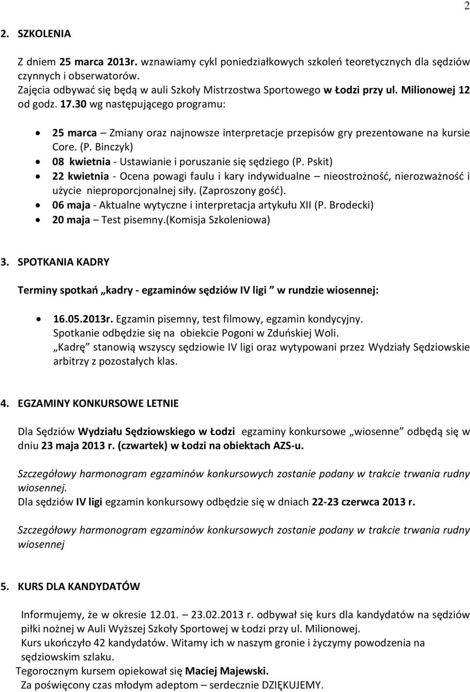 30 wg następującego programu: 25 marca Zmiany oraz najnowsze interpretacje przepisów gry prezentowane na kursie Core. (P. Binczyk) 08 kwietnia - Ustawianie i poruszanie się sędziego (P.