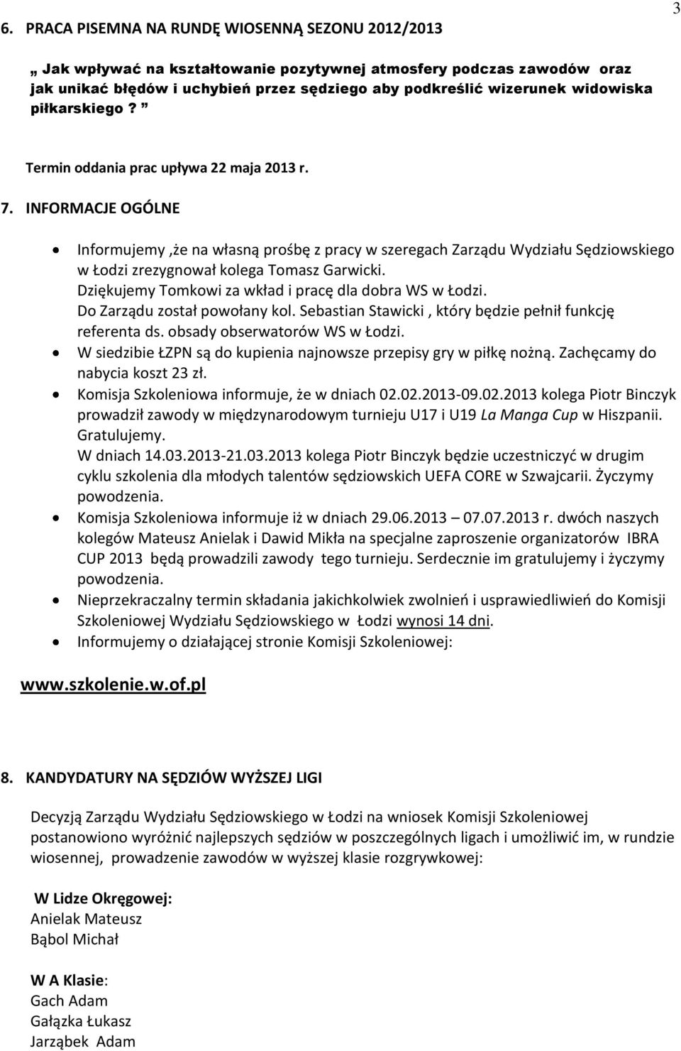 INFORMACJE OGÓLNE Informujemy,że na własną prośbę z pracy w szeregach Zarządu Wydziału Sędziowskiego w Łodzi zrezygnował kolega Tomasz Garwicki.