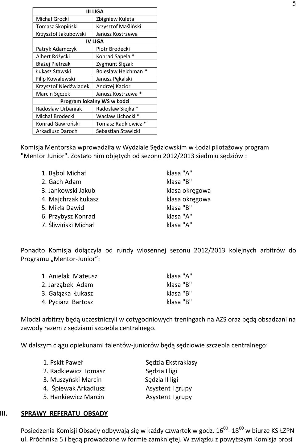 Radosław Siejka * Michał Brodecki Wacław Lichocki * Konrad Gawrooski Tomasz Radkiewicz * Arkadiusz Daroch Sebastian Stawicki 5 Komisja Mentorska wprowadziła w Wydziale Sędziowskim w Łodzi pilotażowy