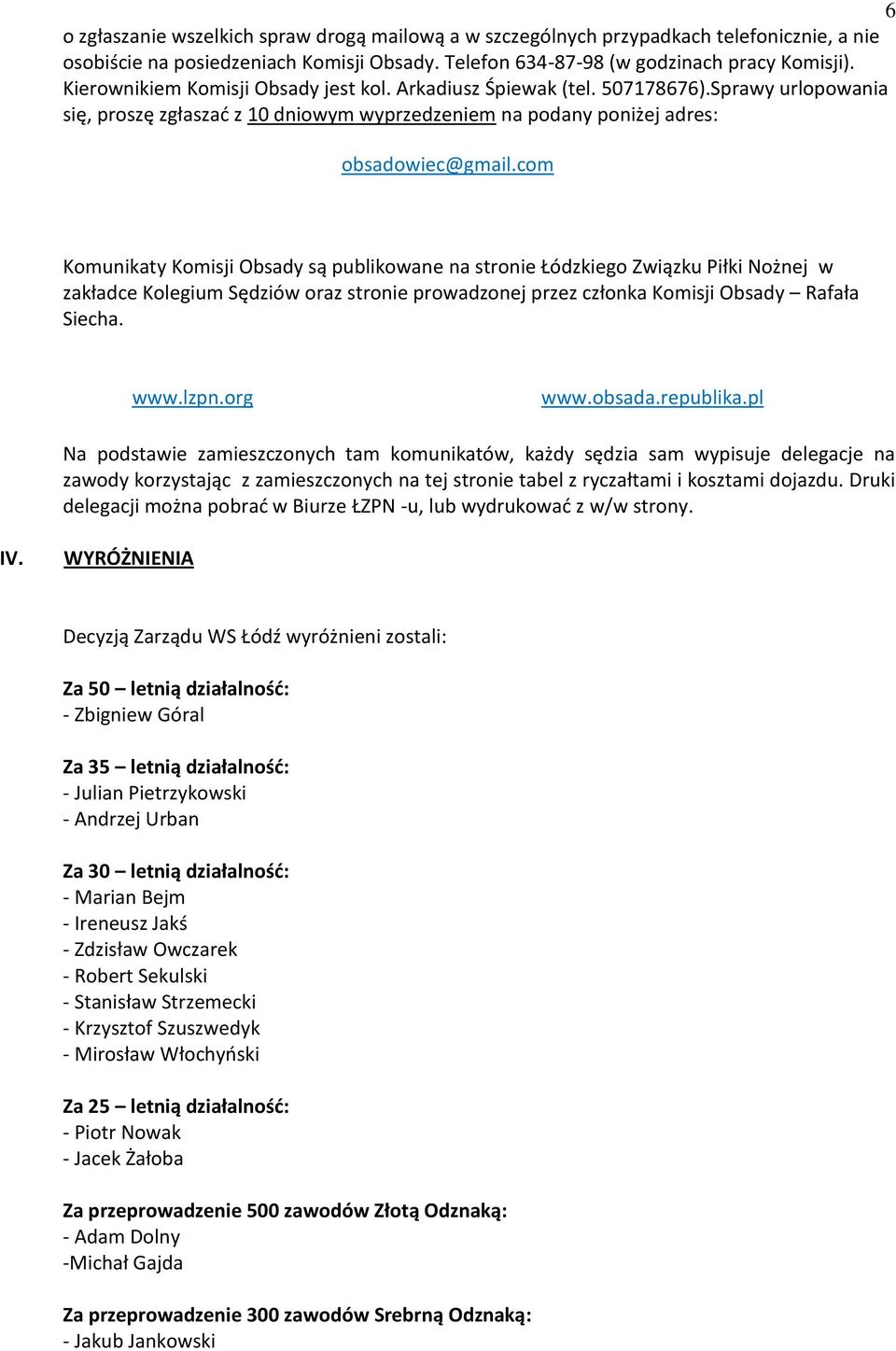com Komunikaty Komisji Obsady są publikowane na stronie Łódzkiego Związku Piłki Nożnej w zakładce Kolegium Sędziów oraz stronie prowadzonej przez członka Komisji Obsady Rafała Siecha. www.lzpn.
