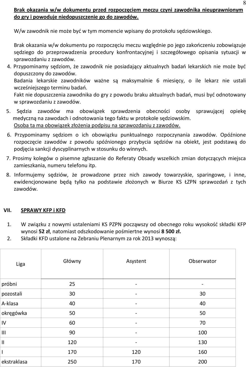 Brak okazania w/w dokumentu po rozpoczęciu meczu względnie po jego zakooczeniu zobowiązuje sędziego do przeprowadzenia procedury konfrontacyjnej i szczegółowego opisania sytuacji w sprawozdaniu z